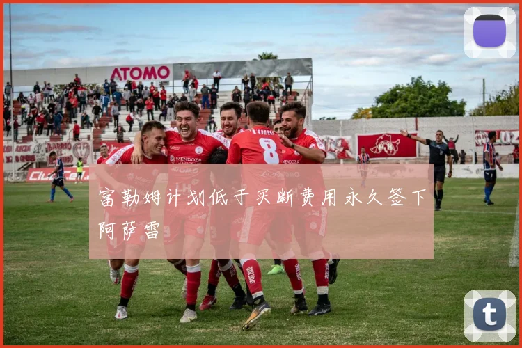 富勒姆计划低于买断费用永久签下阿萨雷
